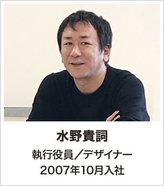 水野貴詞 執行役員／デザイナー 2007年10月入社